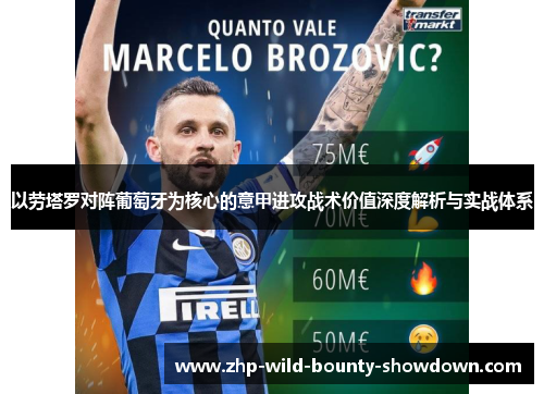 以劳塔罗对阵葡萄牙为核心的意甲进攻战术价值深度解析与实战体系