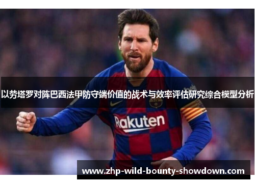 以劳塔罗对阵巴西法甲防守端价值的战术与效率评估研究综合模型分析