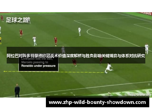 阿拉巴对阵多特蒙德欧冠战术价值深度解析与胜负影响关键博弈与体系对抗研究