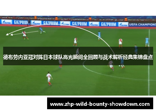 德布劳内亚冠对阵日本球队高光瞬间全回顾与战术解析经典集锦盘点