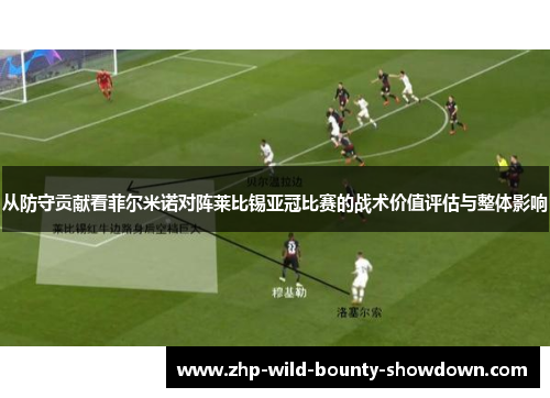 从防守贡献看菲尔米诺对阵莱比锡亚冠比赛的战术价值评估与整体影响